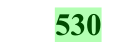 530, later value
